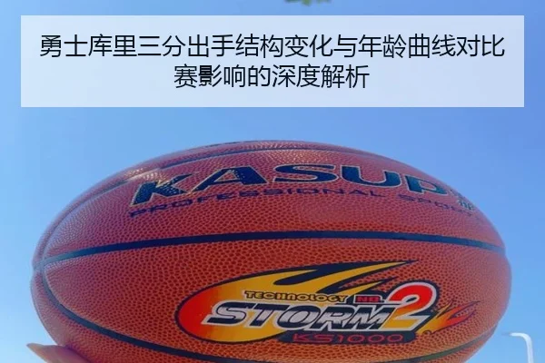勇士库里三分出手结构变化与年龄曲线对比赛影响的深度解析